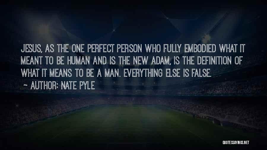 Nate Pyle Quotes: Jesus, As The One Perfect Person Who Fully Embodied What It Meant To Be Human And Is The New Adam,