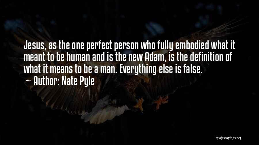 Nate Pyle Quotes: Jesus, As The One Perfect Person Who Fully Embodied What It Meant To Be Human And Is The New Adam,