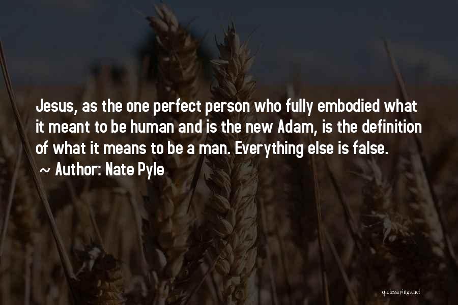 Nate Pyle Quotes: Jesus, As The One Perfect Person Who Fully Embodied What It Meant To Be Human And Is The New Adam,