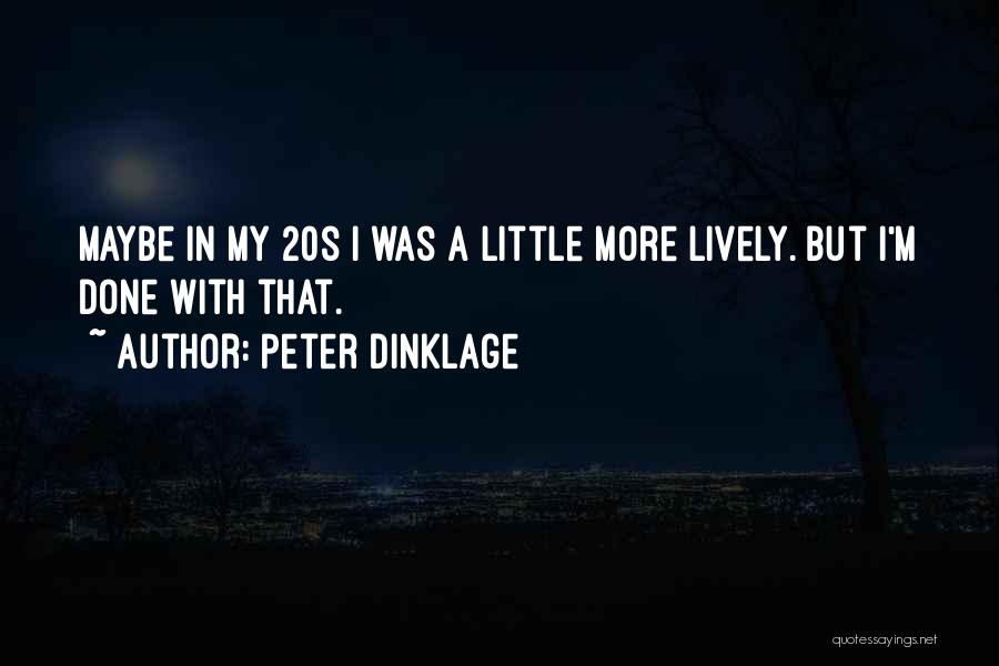 Peter Dinklage Quotes: Maybe In My 20s I Was A Little More Lively. But I'm Done With That.