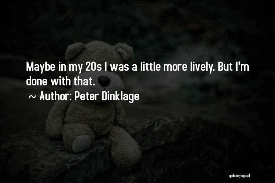 Peter Dinklage Quotes: Maybe In My 20s I Was A Little More Lively. But I'm Done With That.