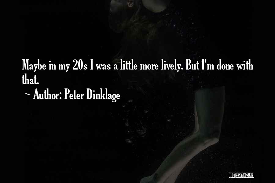 Peter Dinklage Quotes: Maybe In My 20s I Was A Little More Lively. But I'm Done With That.