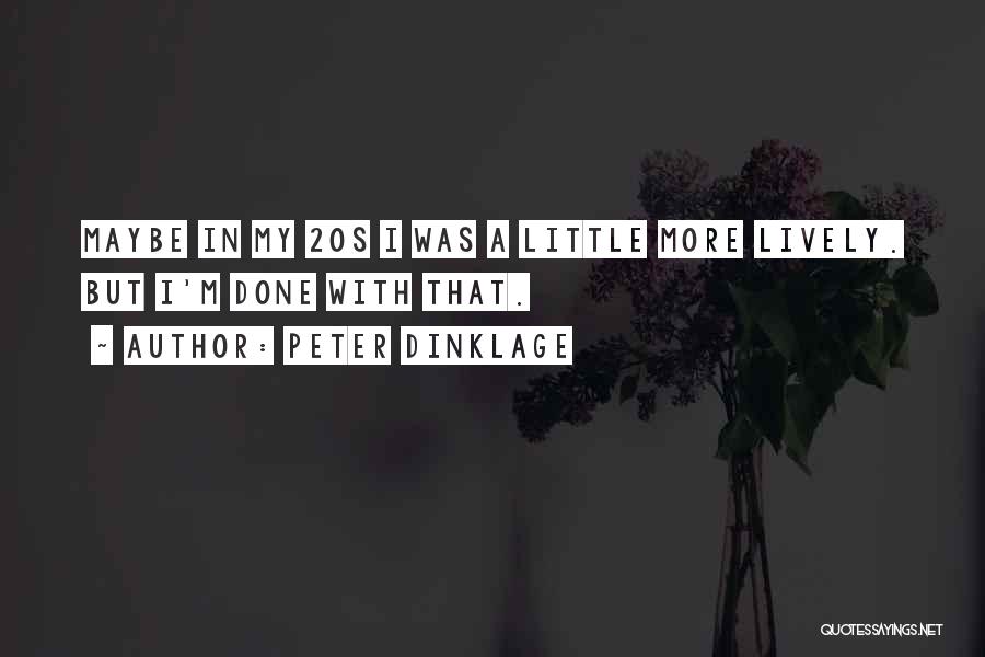 Peter Dinklage Quotes: Maybe In My 20s I Was A Little More Lively. But I'm Done With That.