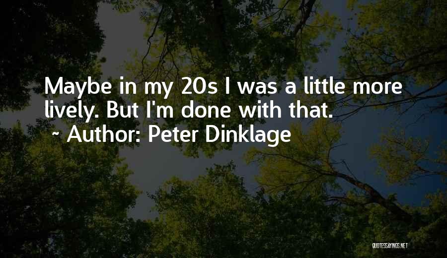 Peter Dinklage Quotes: Maybe In My 20s I Was A Little More Lively. But I'm Done With That.