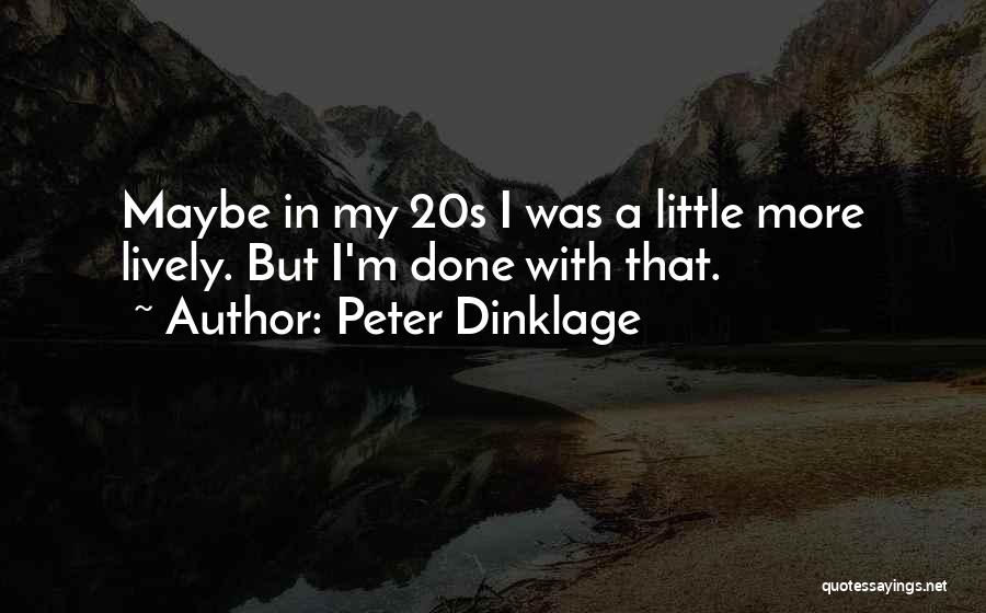 Peter Dinklage Quotes: Maybe In My 20s I Was A Little More Lively. But I'm Done With That.