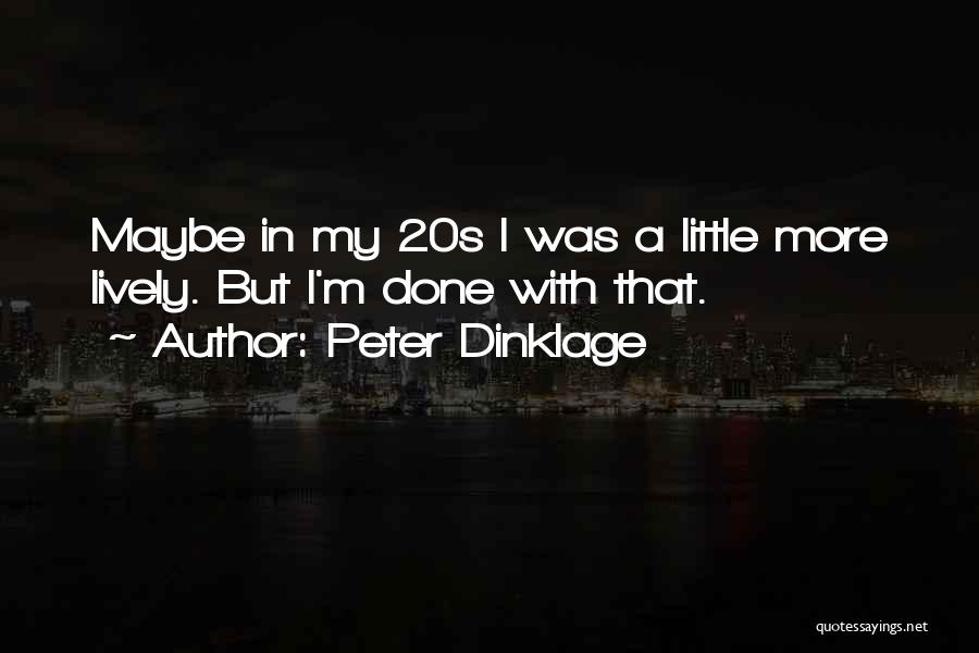 Peter Dinklage Quotes: Maybe In My 20s I Was A Little More Lively. But I'm Done With That.