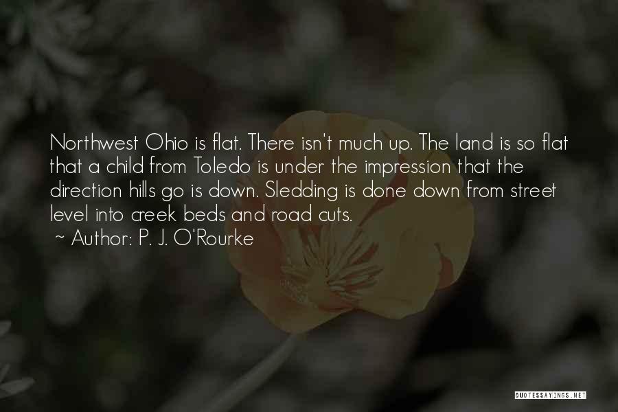 P. J. O'Rourke Quotes: Northwest Ohio Is Flat. There Isn't Much Up. The Land Is So Flat That A Child From Toledo Is Under