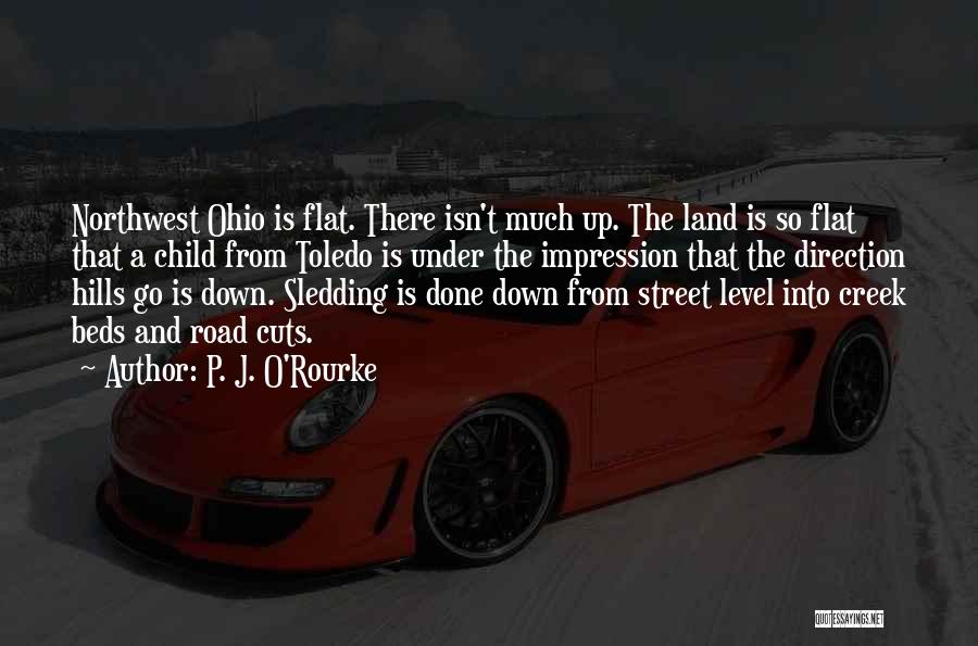 P. J. O'Rourke Quotes: Northwest Ohio Is Flat. There Isn't Much Up. The Land Is So Flat That A Child From Toledo Is Under