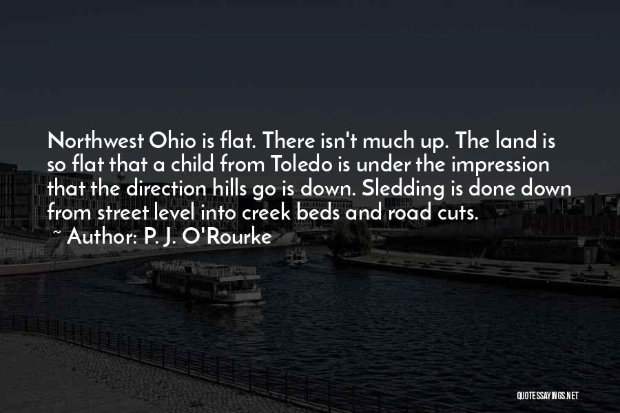 P. J. O'Rourke Quotes: Northwest Ohio Is Flat. There Isn't Much Up. The Land Is So Flat That A Child From Toledo Is Under