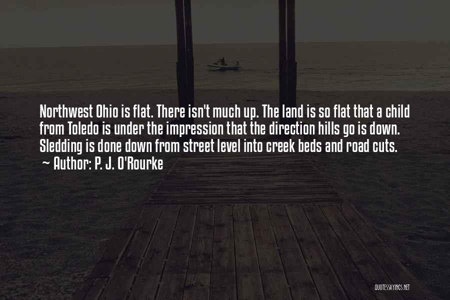 P. J. O'Rourke Quotes: Northwest Ohio Is Flat. There Isn't Much Up. The Land Is So Flat That A Child From Toledo Is Under