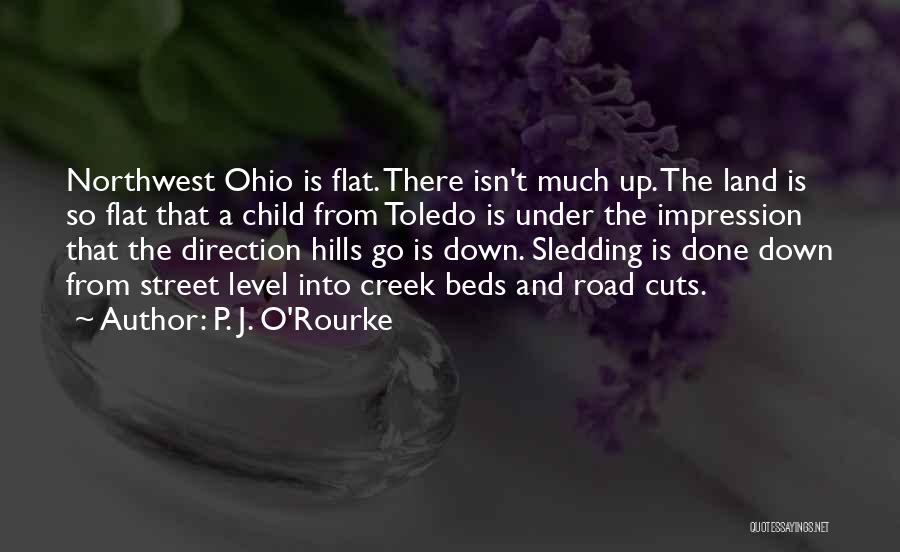 P. J. O'Rourke Quotes: Northwest Ohio Is Flat. There Isn't Much Up. The Land Is So Flat That A Child From Toledo Is Under