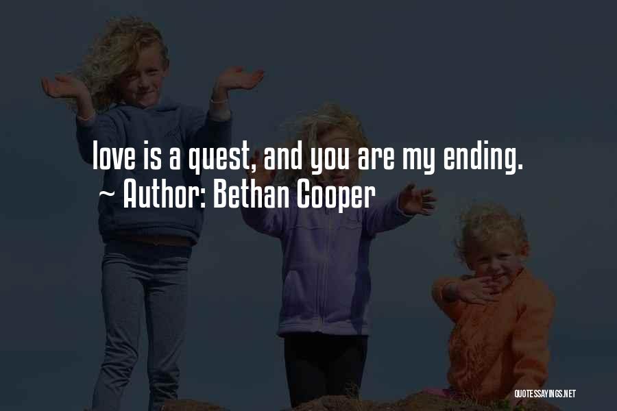 Bethan Cooper Quotes: Love Is A Quest, And You Are My Ending.