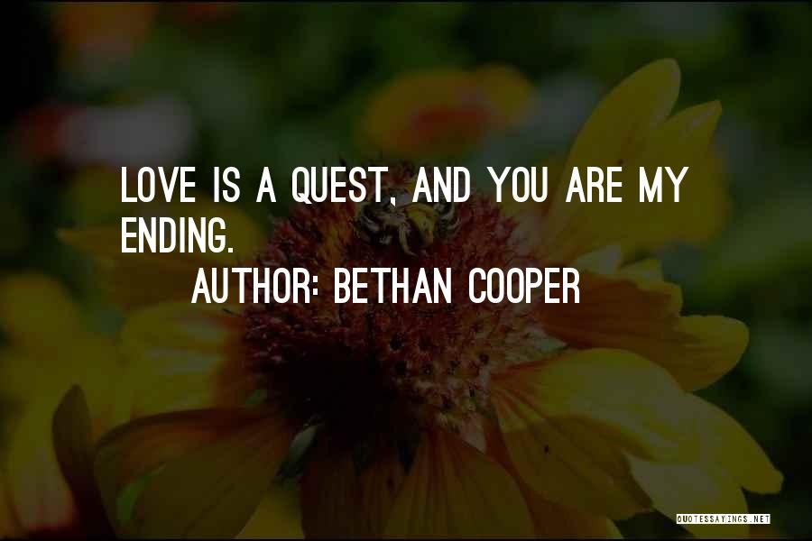 Bethan Cooper Quotes: Love Is A Quest, And You Are My Ending.