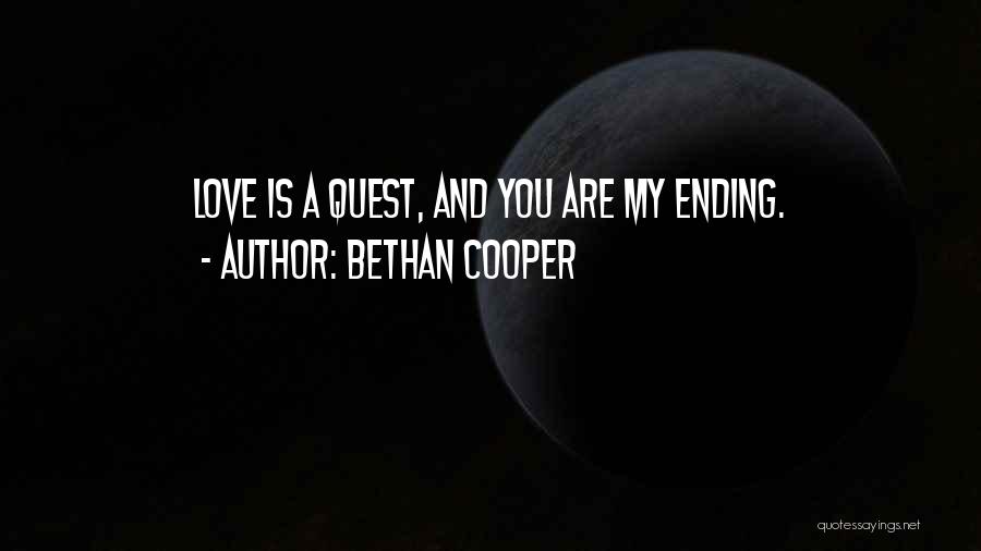 Bethan Cooper Quotes: Love Is A Quest, And You Are My Ending.