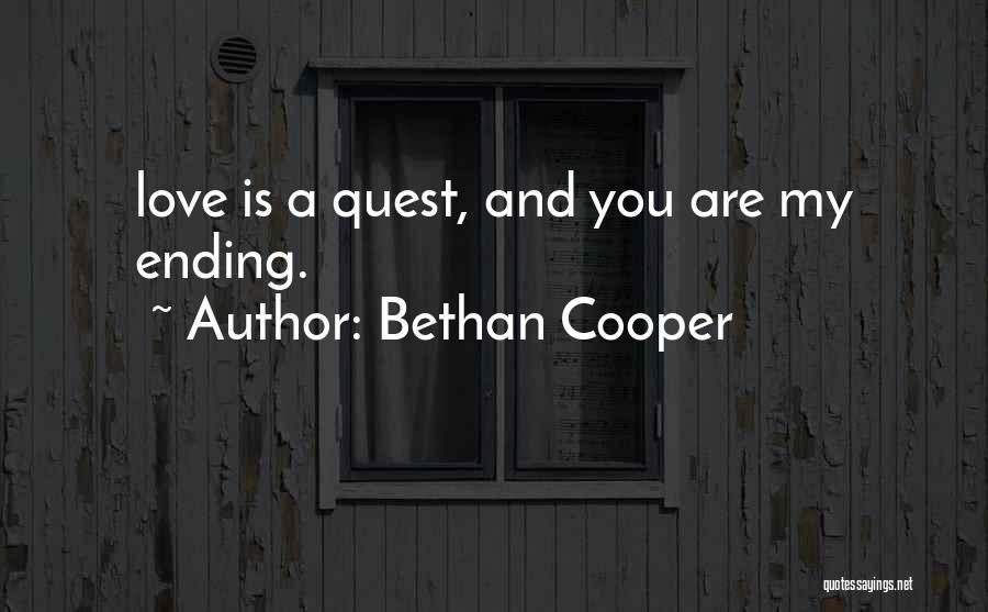 Bethan Cooper Quotes: Love Is A Quest, And You Are My Ending.