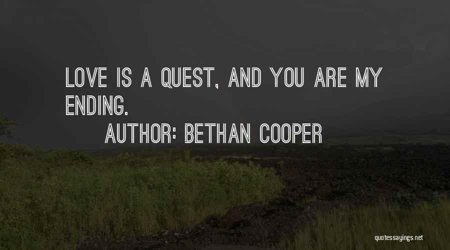 Bethan Cooper Quotes: Love Is A Quest, And You Are My Ending.