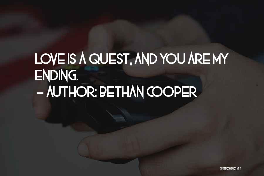 Bethan Cooper Quotes: Love Is A Quest, And You Are My Ending.