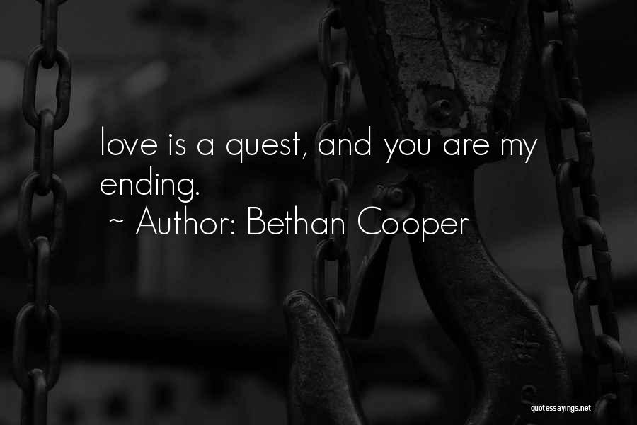 Bethan Cooper Quotes: Love Is A Quest, And You Are My Ending.