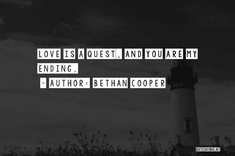 Bethan Cooper Quotes: Love Is A Quest, And You Are My Ending.