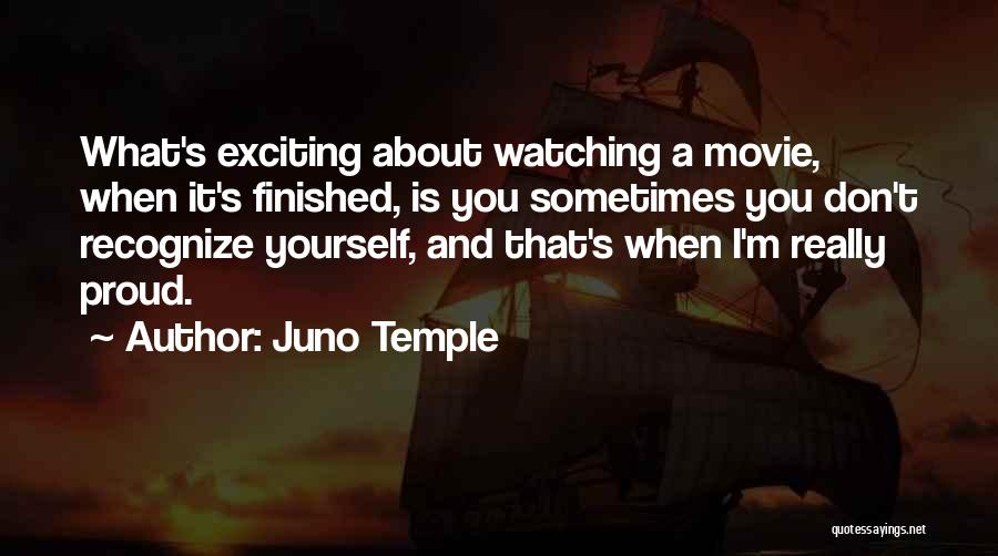 Juno Temple Quotes: What's Exciting About Watching A Movie, When It's Finished, Is You Sometimes You Don't Recognize Yourself, And That's When I'm