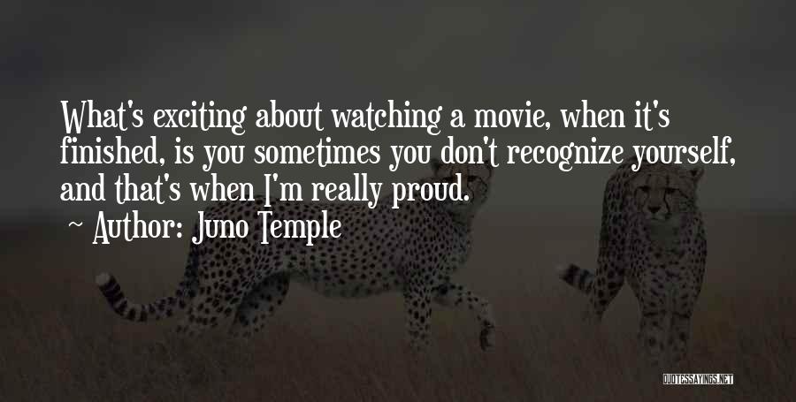 Juno Temple Quotes: What's Exciting About Watching A Movie, When It's Finished, Is You Sometimes You Don't Recognize Yourself, And That's When I'm