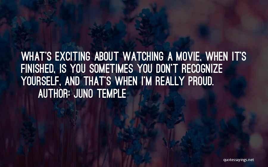 Juno Temple Quotes: What's Exciting About Watching A Movie, When It's Finished, Is You Sometimes You Don't Recognize Yourself, And That's When I'm