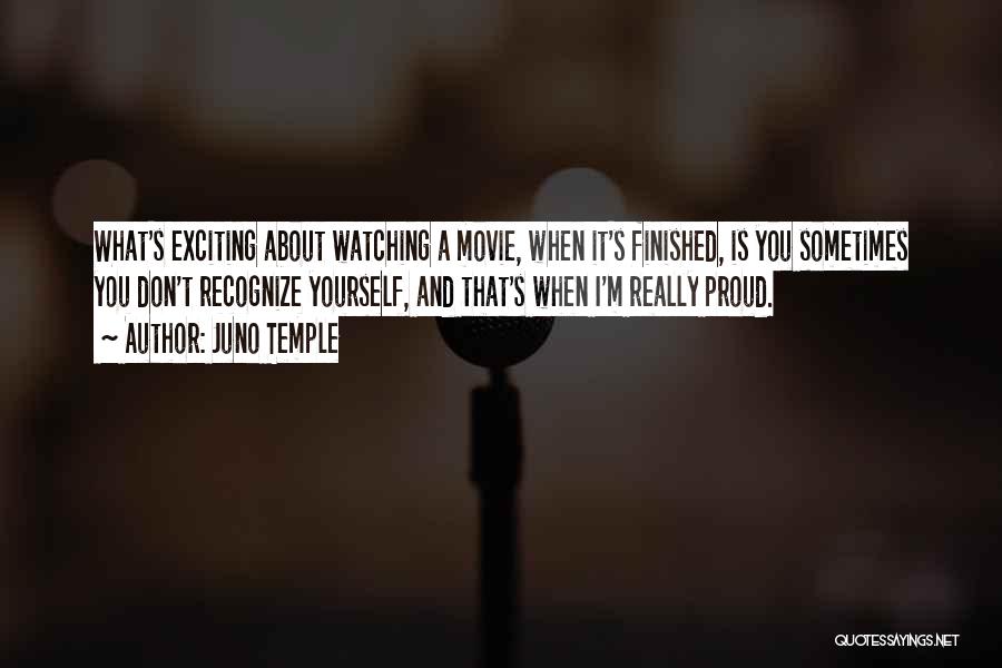 Juno Temple Quotes: What's Exciting About Watching A Movie, When It's Finished, Is You Sometimes You Don't Recognize Yourself, And That's When I'm