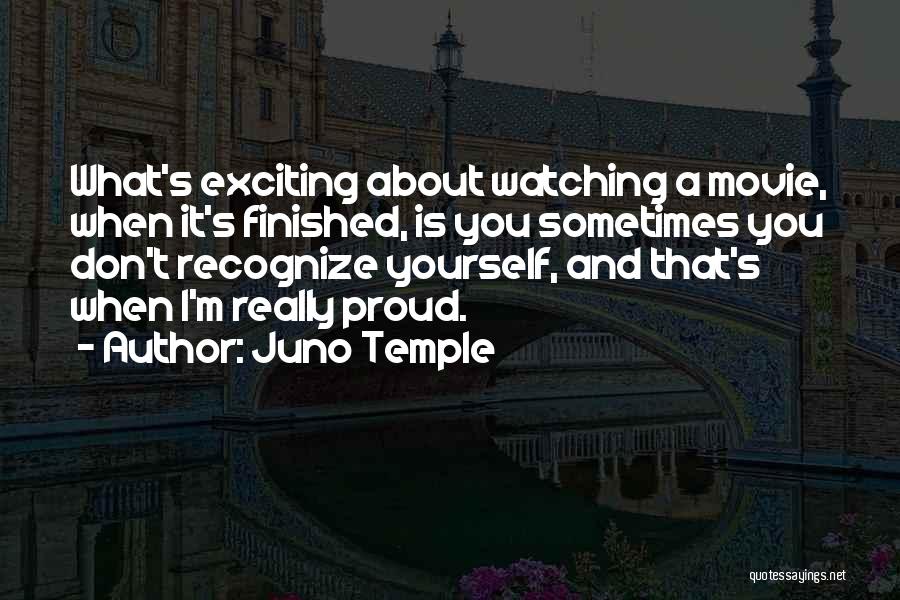 Juno Temple Quotes: What's Exciting About Watching A Movie, When It's Finished, Is You Sometimes You Don't Recognize Yourself, And That's When I'm