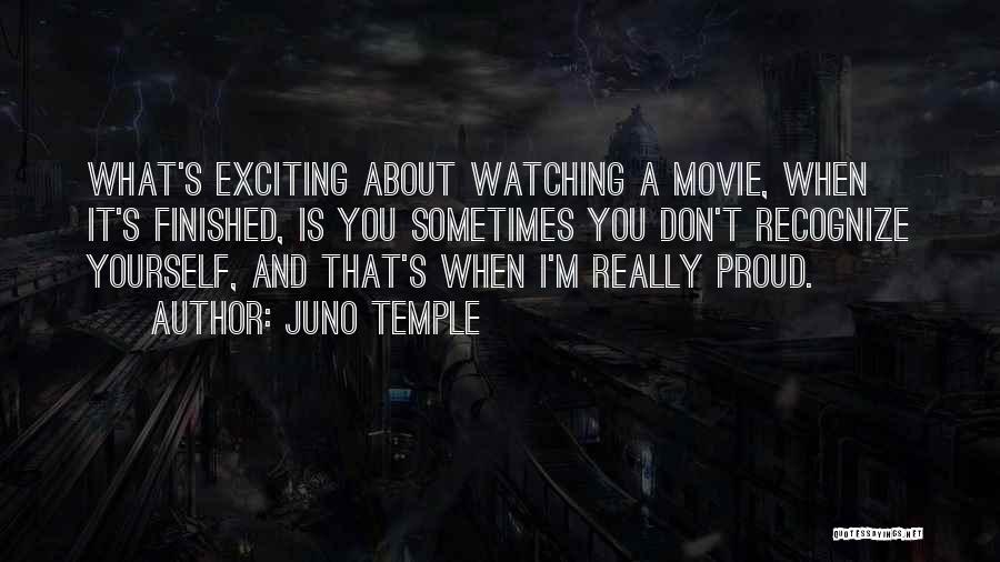 Juno Temple Quotes: What's Exciting About Watching A Movie, When It's Finished, Is You Sometimes You Don't Recognize Yourself, And That's When I'm