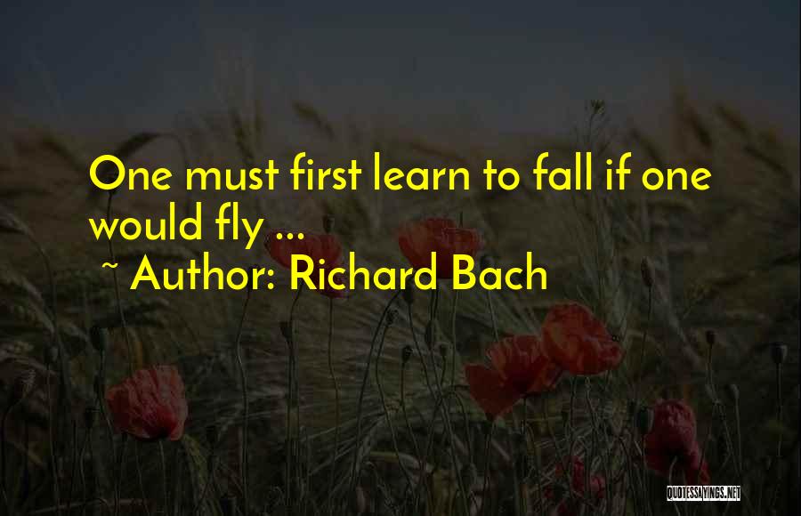 Richard Bach Quotes: One Must First Learn To Fall If One Would Fly ...