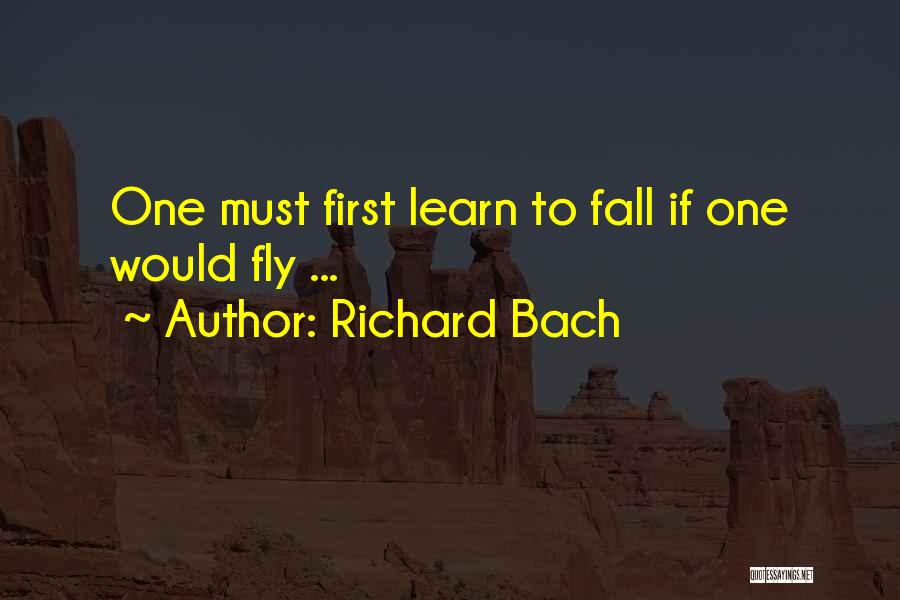 Richard Bach Quotes: One Must First Learn To Fall If One Would Fly ...