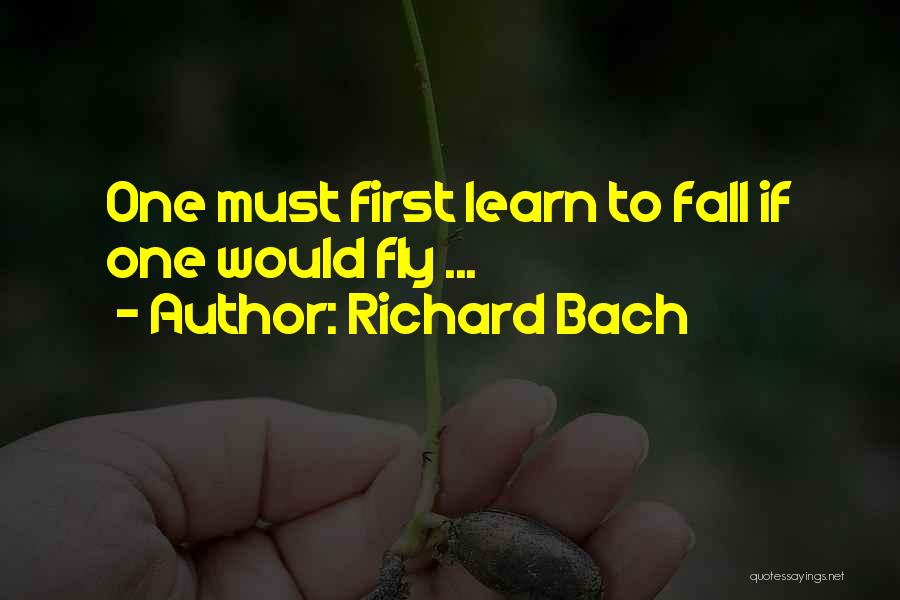 Richard Bach Quotes: One Must First Learn To Fall If One Would Fly ...