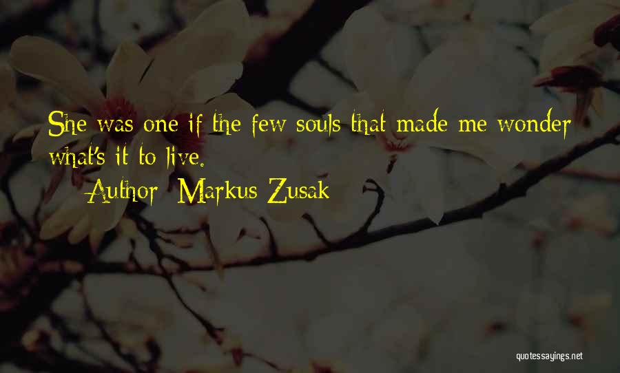 Markus Zusak Quotes: She Was One If The Few Souls That Made Me Wonder What's It To Live.