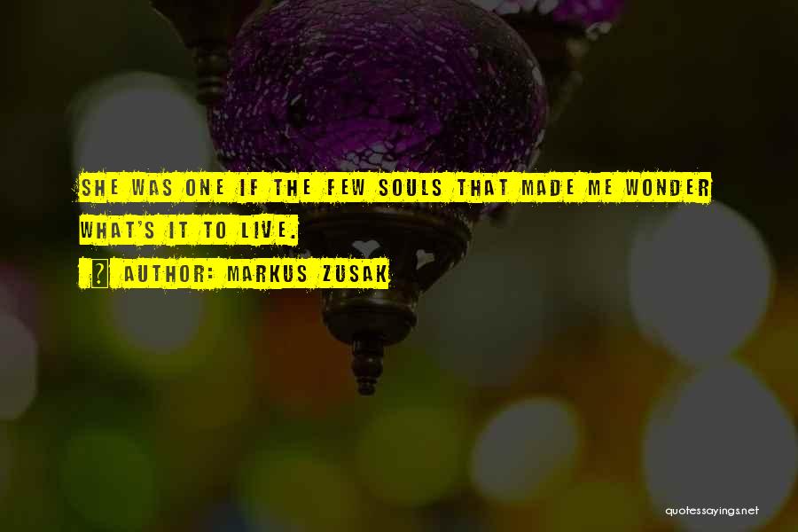 Markus Zusak Quotes: She Was One If The Few Souls That Made Me Wonder What's It To Live.