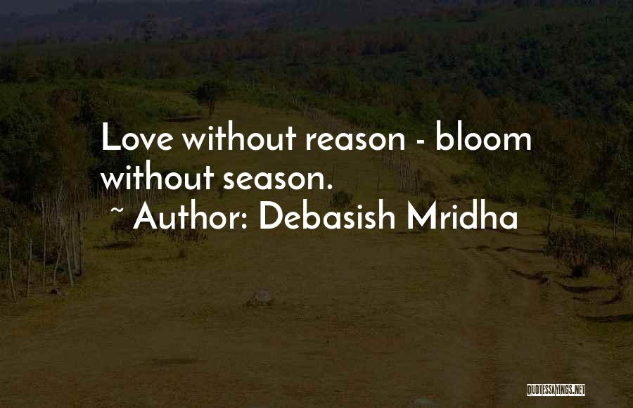 Debasish Mridha Quotes: Love Without Reason - Bloom Without Season.