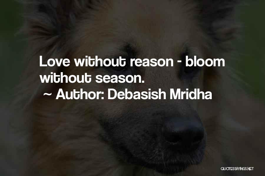Debasish Mridha Quotes: Love Without Reason - Bloom Without Season.