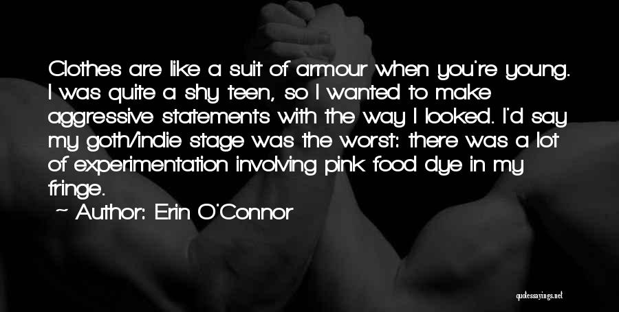 Erin O'Connor Quotes: Clothes Are Like A Suit Of Armour When You're Young. I Was Quite A Shy Teen, So I Wanted To