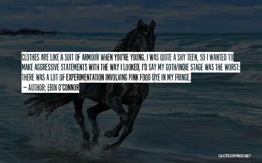 Erin O'Connor Quotes: Clothes Are Like A Suit Of Armour When You're Young. I Was Quite A Shy Teen, So I Wanted To