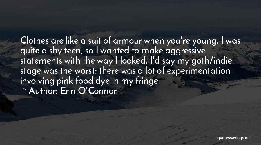 Erin O'Connor Quotes: Clothes Are Like A Suit Of Armour When You're Young. I Was Quite A Shy Teen, So I Wanted To