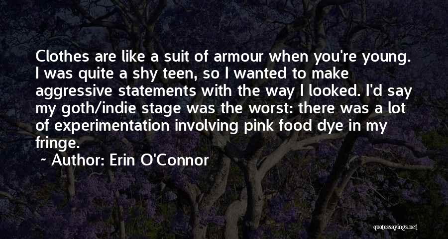 Erin O'Connor Quotes: Clothes Are Like A Suit Of Armour When You're Young. I Was Quite A Shy Teen, So I Wanted To