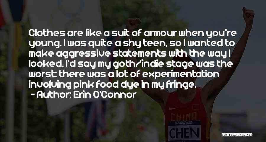 Erin O'Connor Quotes: Clothes Are Like A Suit Of Armour When You're Young. I Was Quite A Shy Teen, So I Wanted To