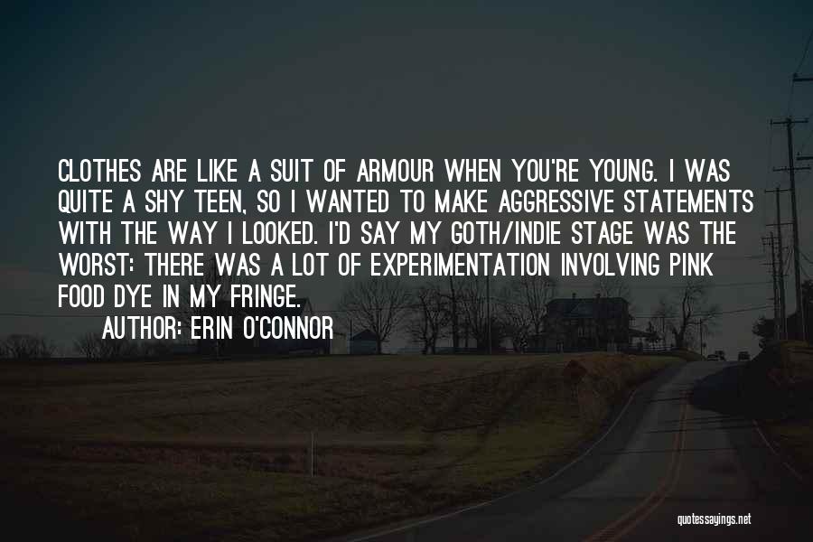 Erin O'Connor Quotes: Clothes Are Like A Suit Of Armour When You're Young. I Was Quite A Shy Teen, So I Wanted To