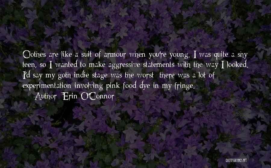 Erin O'Connor Quotes: Clothes Are Like A Suit Of Armour When You're Young. I Was Quite A Shy Teen, So I Wanted To