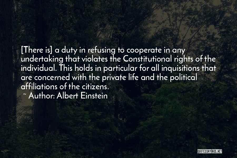 Albert Einstein Quotes: [there Is] A Duty In Refusing To Cooperate In Any Undertaking That Violates The Constitutional Rights Of The Individual. This