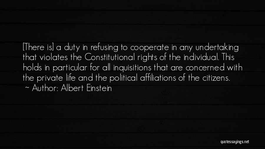 Albert Einstein Quotes: [there Is] A Duty In Refusing To Cooperate In Any Undertaking That Violates The Constitutional Rights Of The Individual. This