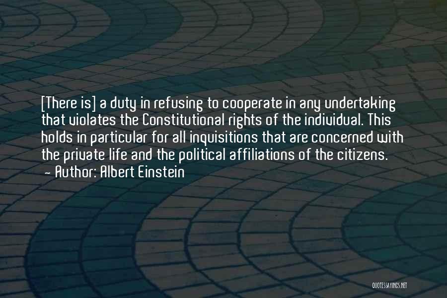 Albert Einstein Quotes: [there Is] A Duty In Refusing To Cooperate In Any Undertaking That Violates The Constitutional Rights Of The Individual. This