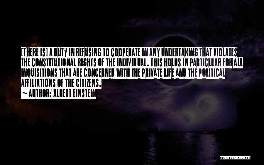 Albert Einstein Quotes: [there Is] A Duty In Refusing To Cooperate In Any Undertaking That Violates The Constitutional Rights Of The Individual. This