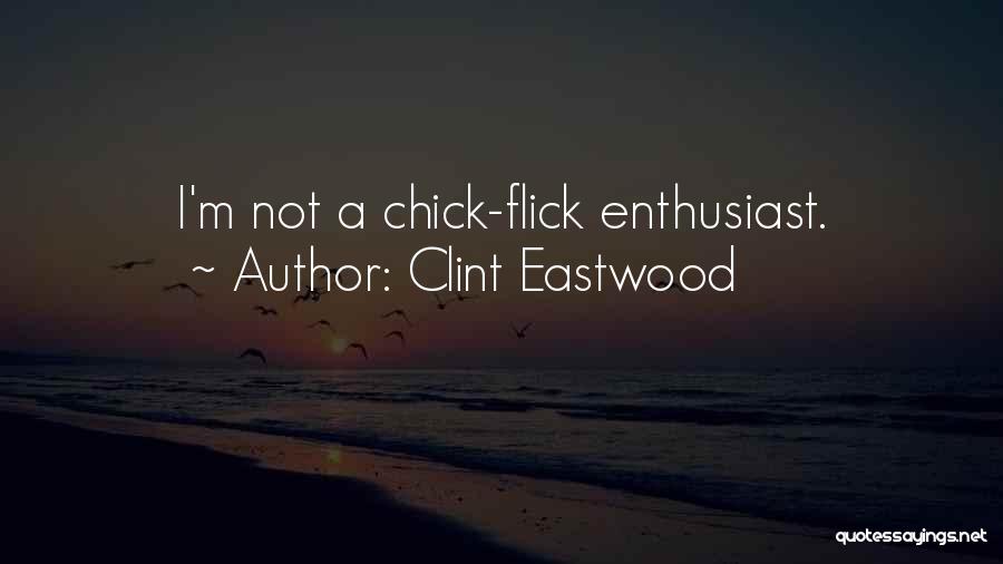 Clint Eastwood Quotes: I'm Not A Chick-flick Enthusiast.