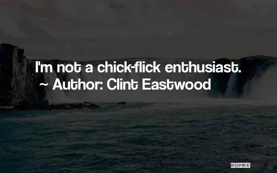 Clint Eastwood Quotes: I'm Not A Chick-flick Enthusiast.