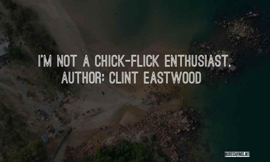 Clint Eastwood Quotes: I'm Not A Chick-flick Enthusiast.